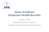 State of Indiana Employee Health Benefits Christy Tittle Benefits Division Director Indiana State Personnel Department.