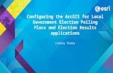 Configuring the ArcGIS for Local Government Election Polling Place and Election Results applications Lindsay Thomas.