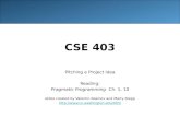 CSE 403 Pitching a Project Idea Reading: Pragmatic Programming Ch. 1, 10 slides created by Valentin Rasmov and Marty Stepp