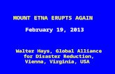 MOUNT ETNA ERUPTS AGAIN February 19, 2013 Walter Hays, Global Alliance for Disaster Reduction, Vienna, Virginia, USA.