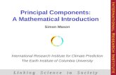 Principal Components: A Mathematical Introduction Simon Mason International Research Institute for Climate Prediction The Earth Institute of Columbia University.