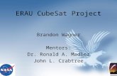 ERAU CubeSat Project Brandon Wagner Mentors: Dr. Ronald A. Madler John L. Crabtree.
