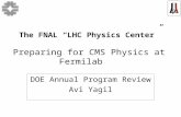 The FNAL “LHC Physics Center” Preparing for CMS Physics at Fermilab DOE Annual Program Review Avi Yagil.
