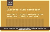Green Recovery And Reconstruction: Training Toolkit For Humanitarian Aid 1 Disaster Risk Reduction Session 3: Ecosystem-based Risk Reduction, Climate and.