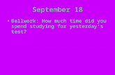 September 18 Bellwork: How much time did you spend studying for yesterday’s test?