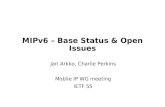 MIPv6 – Base Status & Open Issues Jari Arkko, Charlie Perkins Mobile IP WG meeting IETF 55.