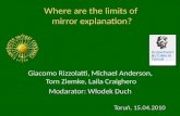 Where are the limits of mirror explanation? Giacomo Rizzolatti, Michael Anderson, Tom Ziemke, Laila Craighero Modarator: Włodek Duch Toruń, 15.04.2010.