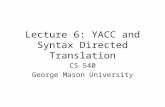 Lecture 6: YACC and Syntax Directed Translation CS 540 George Mason University.