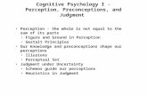 Cognitive Psychology I - Perception, Preconceptions, and Judgment Perception - the whole is not equal to the sum of its parts Figure and Ground in Perception.