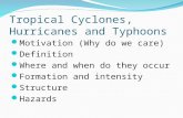 Tropical Cyclones, Hurricanes and Typhoons Motivation (Why do we care) Definition Where and when do they occur Formation and intensity Structure Hazards.
