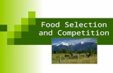 Food Selection and Competition. Food Selection and Location Humans – love variety Animals - Food preferences do exist  But… survival prevails In the.