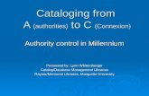 Cataloging from A (authorities) to C (Connexion) Authority control in Millennium Presented by: Lynn Whittenberger Catalog/Database Management Librarian.
