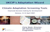 © UKCIP 2007 © UKCIP 2006 UKCIP’s Adaptation Wizard Chris West, Director, UK Climate Impacts Programme Climate Adaptation Screening Tools Improved decision-making.