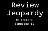 Review Jeopardy AP ENGLISH Semester II Click Once to Begin JEOPARDY! Fabulous prizes may be at stake. Rules…. I am the decider of all things. No crybabies.