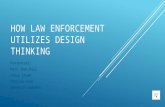 HOW LAW ENFORCEMENT UTILIZES DESIGN THINKING Presenters: Mary Jean Hall Steve Stowe Catrina Cook Baheejah Lumumba.