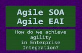 Agile SOA Agile EAI How do we achieve agility in Enterprise Integration?