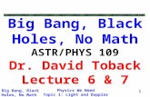 Physics We Need Topic 1: Light and Doppler Shifts Big Bang, Black Holes, No Math 1 Big Bang, Black Holes, No Math ASTR/PHYS 109 Dr. David Toback Lecture.
