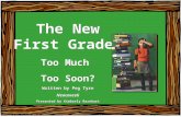 The New First Grade: Too Much Too Soon? Written by Peg Tyre Newsweek Presented by Kimberly Barnhart The New First Grade: Too Much Too Soon? Written by.