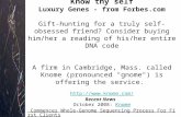 Know thy self Luxury Genes - from Forbes.com Gift-hunting for a truly self-obsessed friend? Consider buying him/her a reading of his/her entire DNA code.