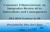 February 11, 2008 Consumer Ethnocentrism: an Integrative Review of its Antecedents and Consequences IBA 8010 Seminar in IB Presented by Shu-Jen Chen.