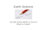 Earth Science Do We Know What Is True or What Is False?