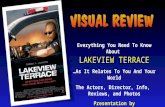 Everything You Need To Know About LAKEVIEW TERRACE …As It Relates To You And Your World The Actors, Director, Info, Reviews, and Photos Presentation by.