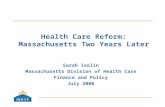 Health Care Reform: Massachusetts Two Years Later Sarah Iselin Massachusetts Division of Health Care Finance and Policy July 2008.