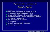 Physics 111: Lecture 11, Pg 1 Physics 111: Lecture 11 Today’s Agenda l Review l Work done by variable force in 3-D ç Newton’s gravitational force l Conservative.