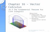 Chapter 16 – Vector Calculus 16.3 The Fundamental Theorem for Line Integrals 1 Objectives:  Understand The Fundamental Theorem for line integrals  Determine.