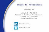 Guide to Retirement Presenter David Aaron Director, Business Development Freedom 55 Financial David.Aaron@F55F.com @DavidKAaron davidkaaron