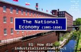 The National Economy (1801-1850) With the help of Mr. Johnson and Mr. Ellington EQ: How did industrialization affect the American People?