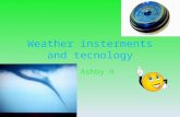 Weather insterments and tecnology By: Ashby H. Baromaters They use baromaters in all weather A barometer is small.it has all different kinds of weather.