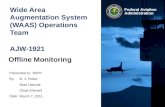 Presented to: By: Date: Federal Aviation Administration Wide Area Augmentation System (WAAS) Operations Team AJW-1921 Offline Monitoring B. J. Potter Brad.