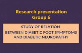 Research presentation Group 6 STUDY OF RELATION BETWEEN DIABETIC FOOT SYMPTOMS AND DIABETIC NEUROPATHY.