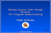 University of Maryland Mining Source Code Change History for Program Understanding Chadd Williams.