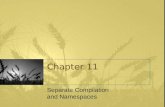 Chapter 11 Separate Compilation and Namespaces. Learning Objectives Separate Compilation –Encapsulation reviewed –Header and implementation files Namespaces.