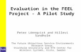 Evaluation in the FEEL Project - A Pilot Study Peter Lönnqvist and Hillevi Sundholm The Future Ubiquitous Service Environments Research Group, Stockholm.