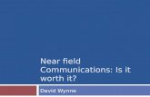 NEAR FIELD COMMUNICATIONS: IS IT WORTH IT? David Wynne.