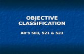 OBJECTIVE CLASSIFICATION AR’s 503, 521 & 523. Learning Objectives What is objective classification? What is objective classification? What is the purpose.