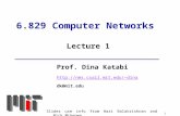 1 6.829 Computer Networks Prof. Dina Katabi dina dk@mit.edu Lecture 1 Slides use info from Hari Balakrishnan and Nick Mckeown.
