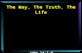 The Way, The Truth, The Life John 14:1-6. 1 "Let not your heart be troubled; you believe in God, believe also in Me. 2 "In My Father's house are many.