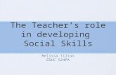 The Teacher’s role in developing Social Skills Melissa Tilton EDUC 524PA.