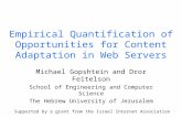 Empirical Quantification of Opportunities for Content Adaptation in Web Servers Michael Gopshtein and Dror Feitelson School of Engineering and Computer.