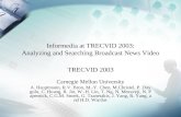 Informedia at TRECVID 2003: Analyzing and Searching Broadcast News Video TRECVID 2003 Carnegie Mellon University A. Hauptmann, R.V. Bron, M.-Y. Chen, M.Christel,