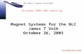 NLC - The Next Linear Collider Project Oct 01 MAC James T Volk October 2001 MAC meeting Magnet Systems for the NLC James T Volk October 26, 2001.