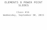 ELEMENTS B POWER POINT SLIDES Class #16 Wednesday, September 30, 2015.
