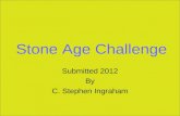 Stone Age Challenge Submitted 2012 By C. Stephen Ingraham.