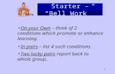 1 Starter – “Bell Work” On your Own – think of 2 conditions which promote or enhance learning. In pairs – list 4 such conditions. Two lucky pairs report.