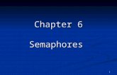1 Chapter 6 Semaphores. 2 Semaphores Major advance incorporated into many modern operating systems (Unix, OS/2) Major advance incorporated into many modern.