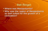 Bell Ringer Where was Mesopotamia? Why was the region of Mesopotamia so well suited for the growth of a civilization?
